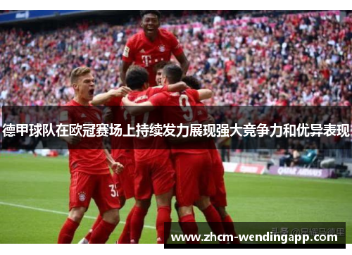 德甲球队在欧冠赛场上持续发力展现强大竞争力和优异表现 德甲球队在欧冠赛场上持续发力展现强大竞争力和优异表现