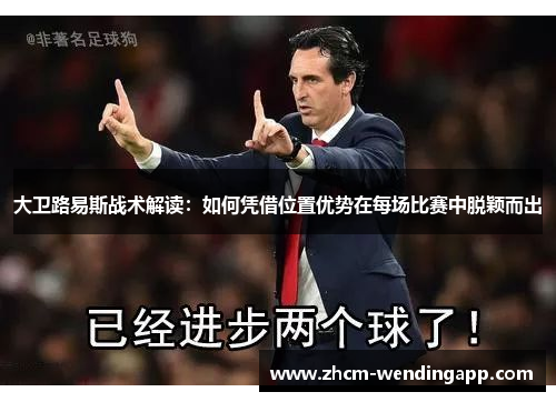 大卫路易斯战术解读:如何凭借位置优势在每场比赛中脱颖而出 大卫路易斯战术解读:如何凭借位置优势在每场比赛中脱颖而出