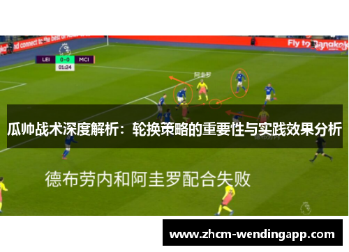 瓜帅战术深度解析:轮换策略的重要性与实践效果分析 瓜帅战术深度解析:轮换策略的重要性与实践效果分析
