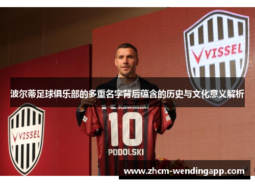 波尔蒂足球俱乐部的多重名字背后蕴含的历史与文化意义解析