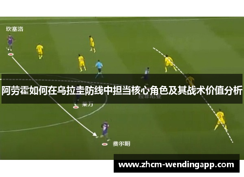 阿劳霍如何在乌拉圭防线中担当核心角色及其战术价值分析