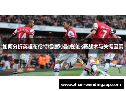 如何分析英超布伦特福德对曼城的比赛战术与关键因素