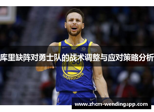 库里缺阵对勇士队的战术调整与应对策略分析
