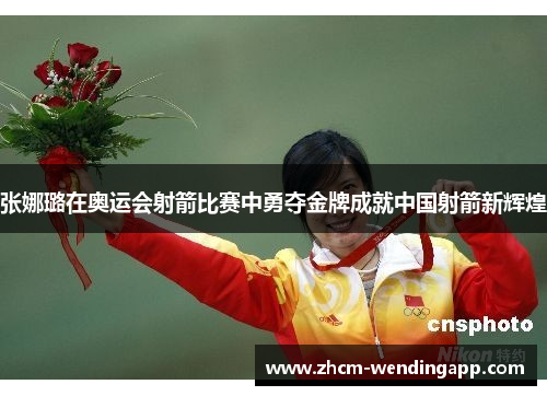 张娜璐在奥运会射箭比赛中勇夺金牌成就中国射箭新辉煌