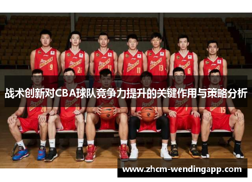 战术创新对CBA球队竞争力提升的关键作用与策略分析