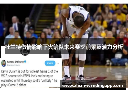 杜兰特伤情影响下火箭队未来赛季前景及潜力分析