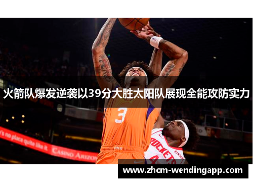 火箭队爆发逆袭以39分大胜太阳队展现全能攻防实力