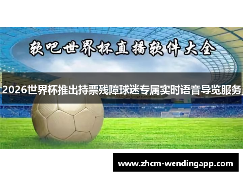 2026世界杯推出持票残障球迷专属实时语音导览服务
