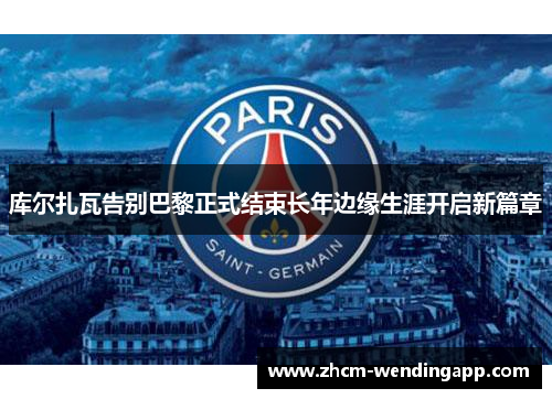 库尔扎瓦告别巴黎正式结束长年边缘生涯开启新篇章 库尔扎瓦告别巴黎正式结束长年边缘生涯开启新篇章