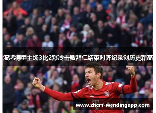 波鸿德甲主场3比2爆冷击败拜仁结束对阵纪录创历史新高 波鸿德甲主场3比2爆冷击败拜仁结束对阵纪录创历史新高