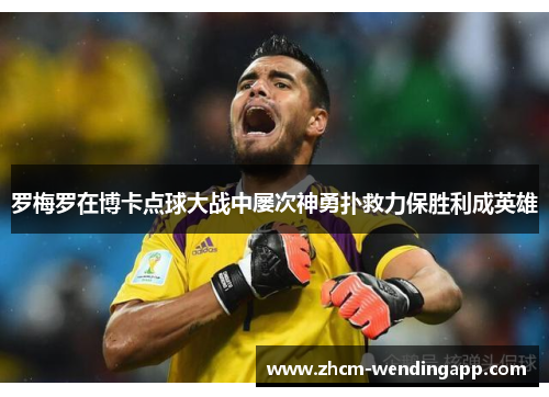 罗梅罗在博卡点球大战中屡次神勇扑救力保胜利成英雄 罗梅罗在博卡点球大战中屡次神勇扑救力保胜利成英雄