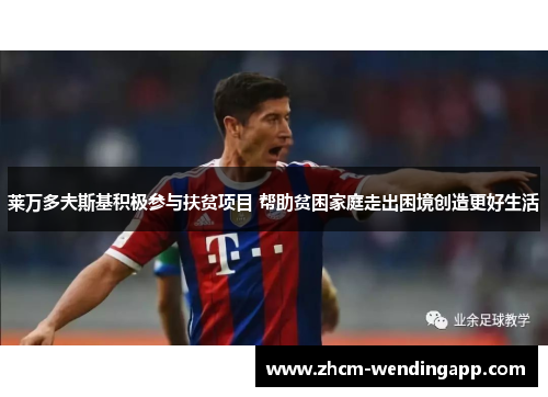 莱万多夫斯基积极参与扶贫项目 帮助贫困家庭走出困境创造更好生活