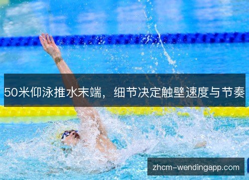 50米仰泳推水末端，细节决定触壁速度与节奏