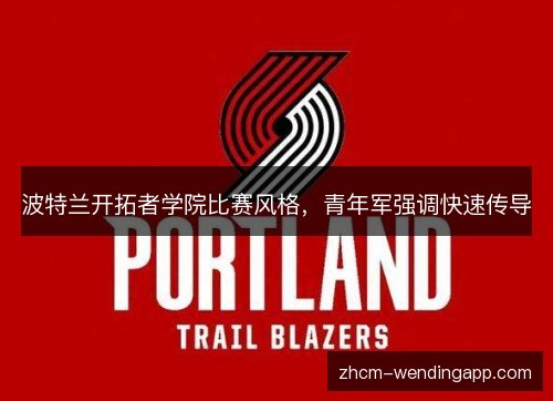 波特兰开拓者学院比赛风格,青年军强调快速传导 波特兰开拓者学院比赛风格,青年军强调快速传导
